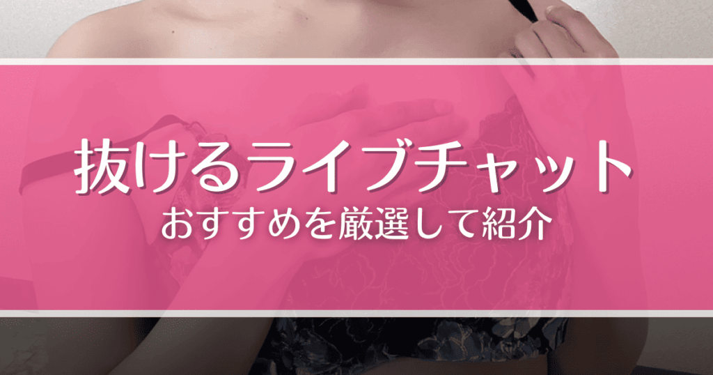 【2025年最新】抜けるライブチャットおすすめ5選！素人女性とエロ通話するならココ