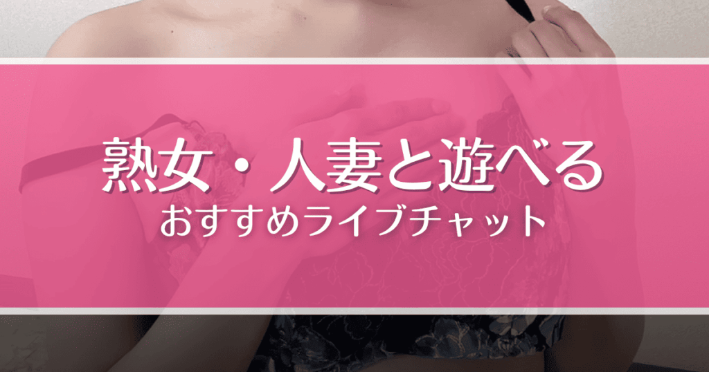 熟女がいるライブチャットおすすめ5選！人妻やおばさんとエロ通話するならココ