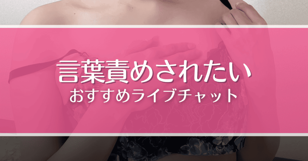 言葉責めされたいM男向けライブチャット5選！オナ指示や射精管理してもらうコツも解説