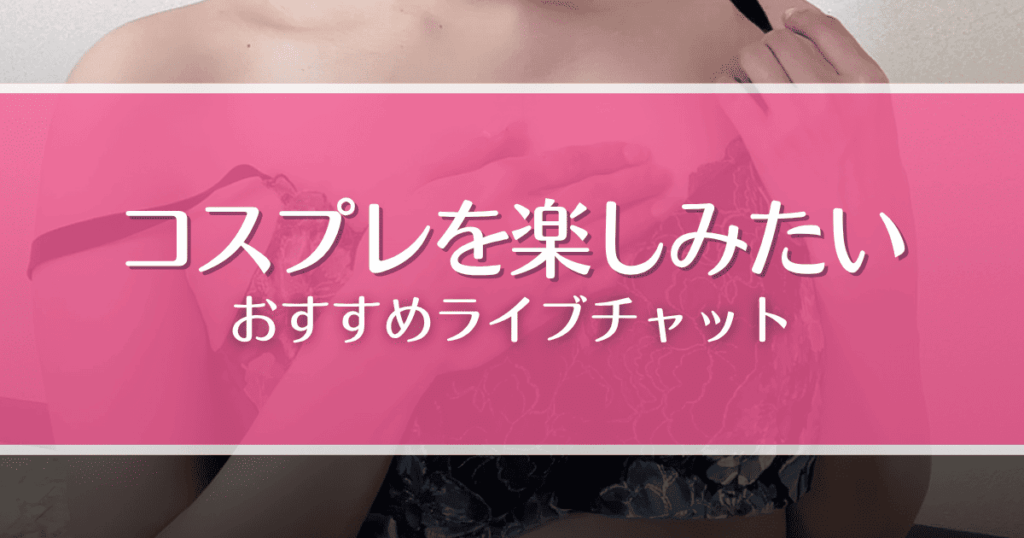 コスプレを楽しめるライブチャットおすすめ5選！メイド・ナース・制服姿の女の子とエロ通話
